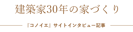 建築家30年の家づくり
｜コノイエサイト